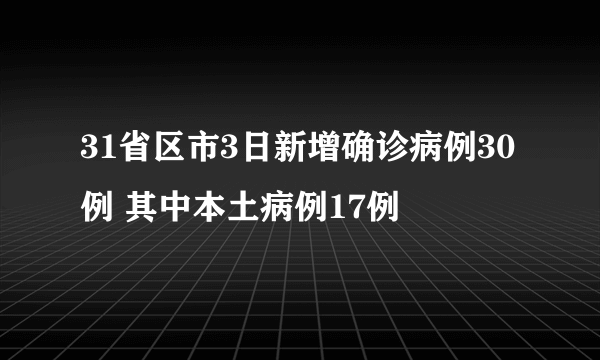 31省区市3日新增确诊病例30例 其中本土病例17例