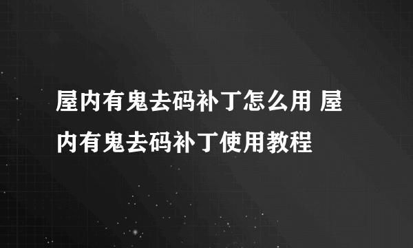 屋内有鬼去码补丁怎么用 屋内有鬼去码补丁使用教程