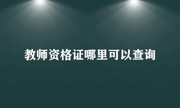 教师资格证哪里可以查询