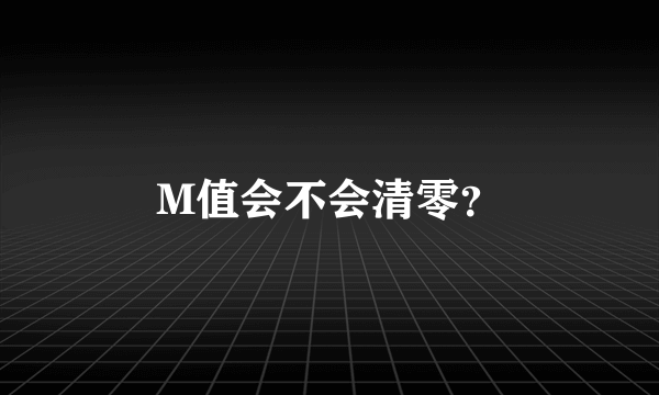 M值会不会清零？