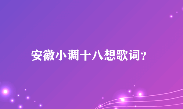 安徽小调十八想歌词？