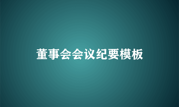 董事会会议纪要模板