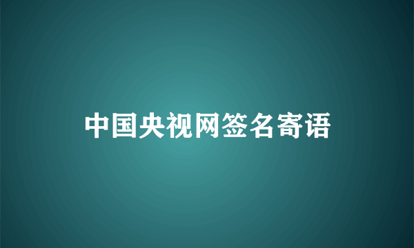 中国央视网签名寄语