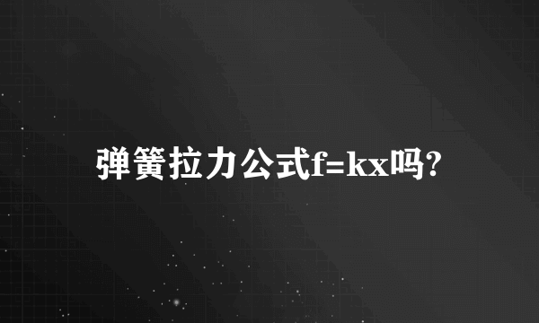 弹簧拉力公式f=kx吗?