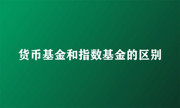 货币基金和指数基金的区别