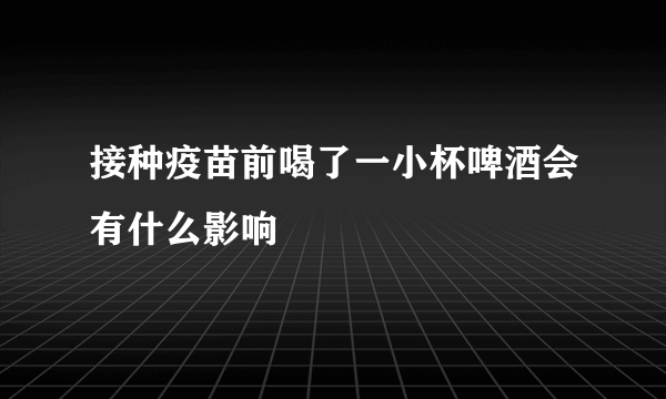 接种疫苗前喝了一小杯啤酒会有什么影响