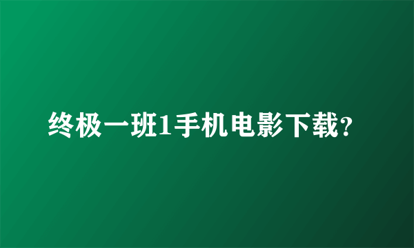 终极一班1手机电影下载？