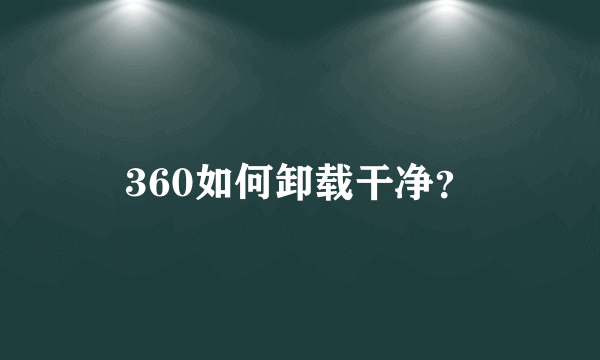 360如何卸载干净？