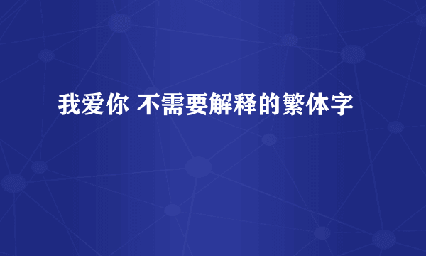 我爱你 不需要解释的繁体字