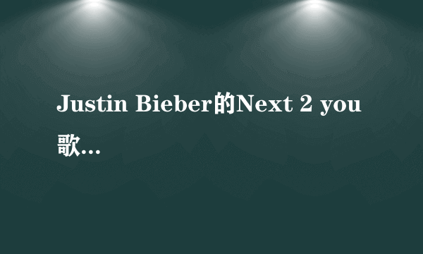 Justin Bieber的Next 2 you歌词中英文，谢谢