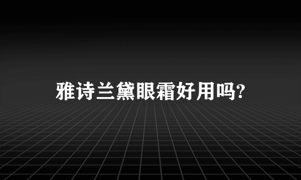 雅诗兰黛眼霜好用吗?