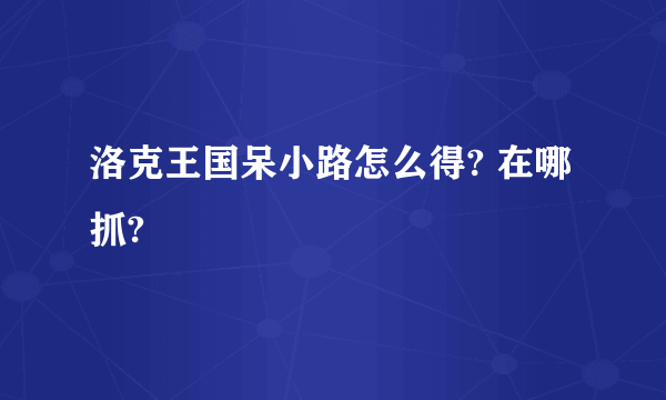 洛克王国呆小路怎么得? 在哪抓?