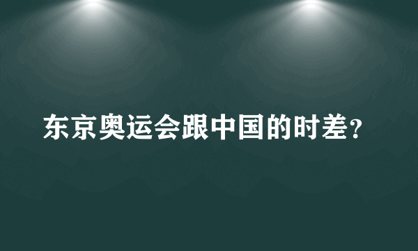 东京奥运会跟中国的时差？