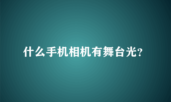 什么手机相机有舞台光？