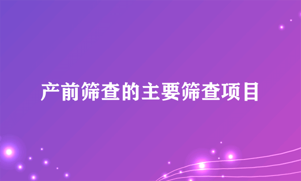 产前筛查的主要筛查项目