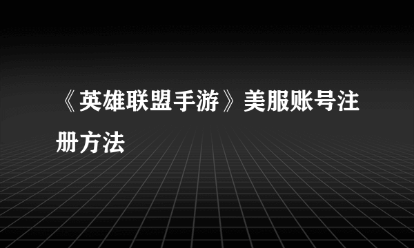 《英雄联盟手游》美服账号注册方法