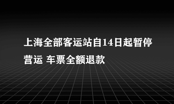 上海全部客运站自14日起暂停营运 车票全额退款