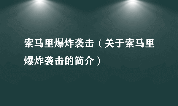 索马里爆炸袭击（关于索马里爆炸袭击的简介）