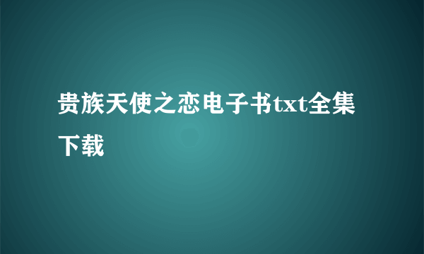 贵族天使之恋电子书txt全集下载