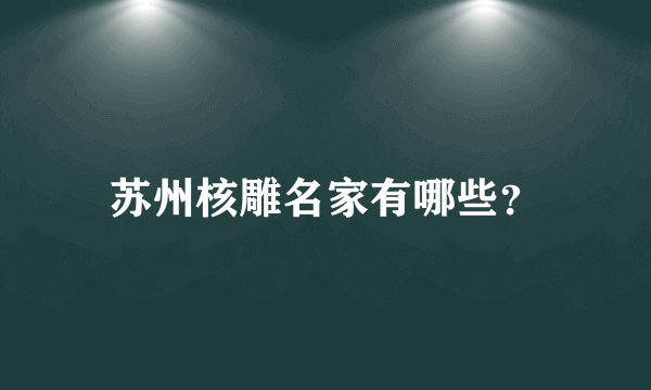 苏州核雕名家有哪些？