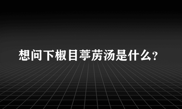 想问下椒目葶苈汤是什么？