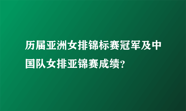 历届亚洲女排锦标赛冠军及中国队女排亚锦赛成绩？