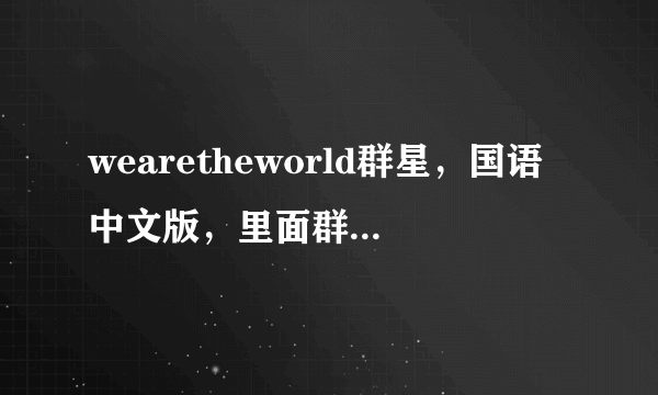 wearetheworld群星，国语中文版，里面群星都有谁，要他们的演唱顺序？