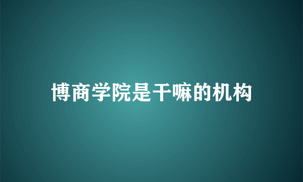 博商学院是干嘛的机构