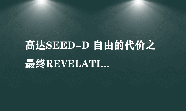 高达SEED-D 自由的代价之最终REVELATION是什么意思？