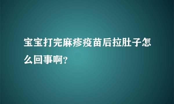 宝宝打完麻疹疫苗后拉肚子怎么回事啊？