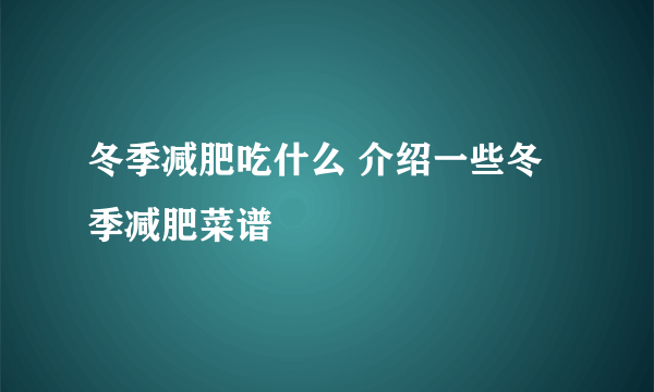 冬季减肥吃什么 介绍一些冬季减肥菜谱