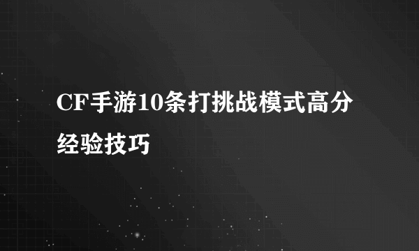 CF手游10条打挑战模式高分经验技巧