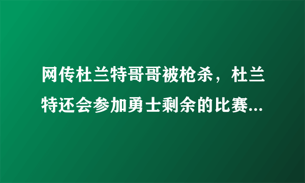 网传杜兰特哥哥被枪杀，杜兰特还会参加勇士剩余的比赛吗？会影响杜兰特的职业生涯吗？