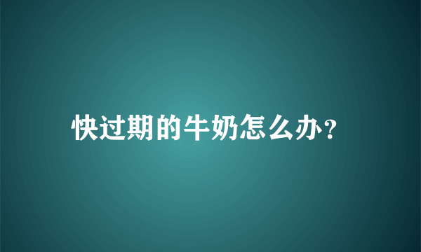 快过期的牛奶怎么办？