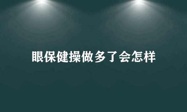 眼保健操做多了会怎样