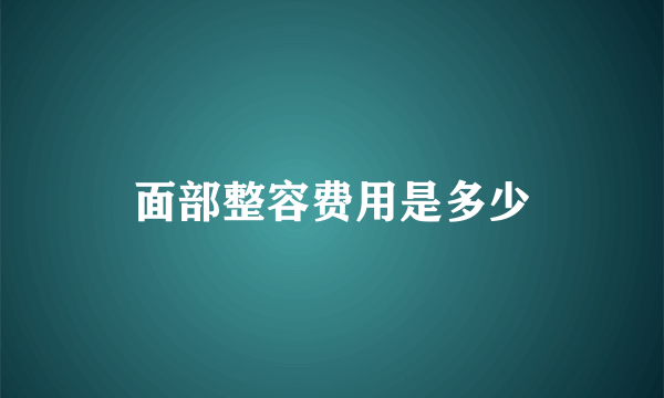 面部整容费用是多少