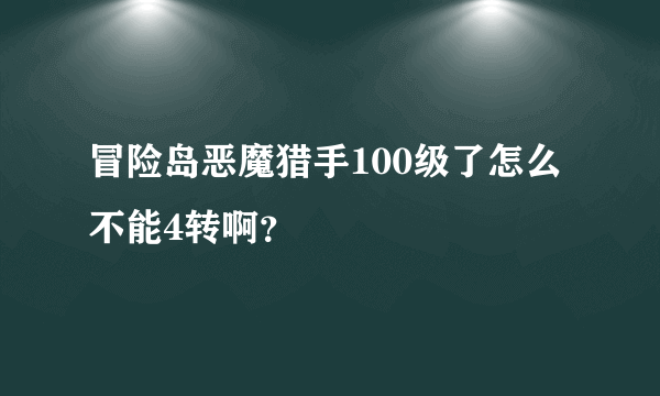 冒险岛恶魔猎手100级了怎么不能4转啊？