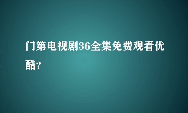 门第电视剧36全集免费观看优酷？