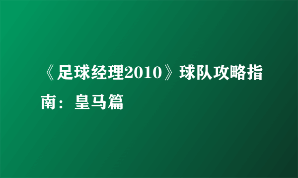 《足球经理2010》球队攻略指南：皇马篇