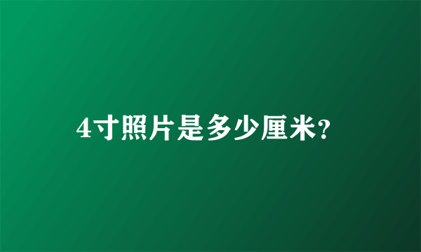 4寸照片是多少厘米？