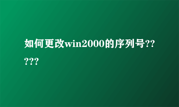 如何更改win2000的序列号?????