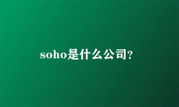 soho是什么公司？