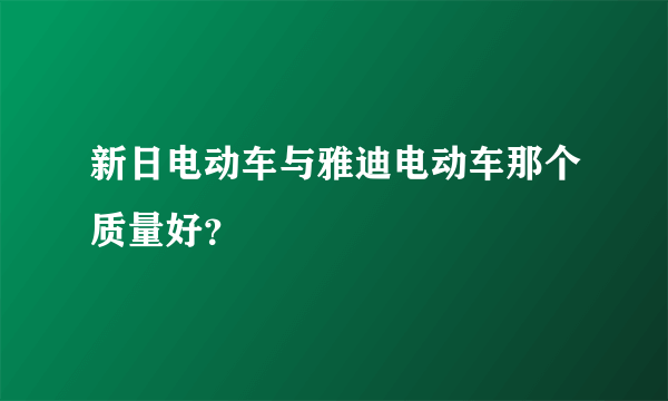 新日电动车与雅迪电动车那个质量好？