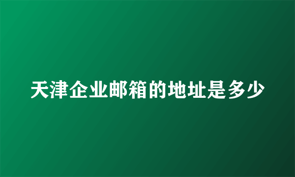 天津企业邮箱的地址是多少