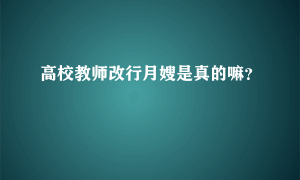 高校教师改行月嫂是真的嘛？