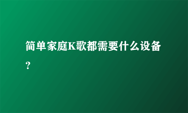 简单家庭K歌都需要什么设备？