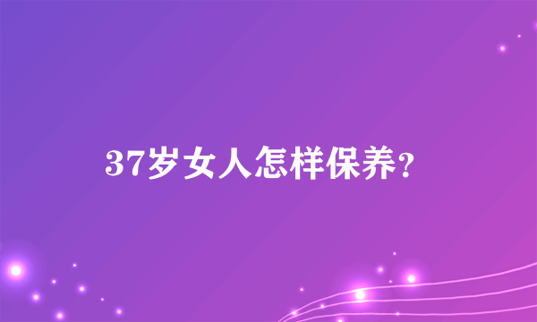 37岁女人怎样保养？