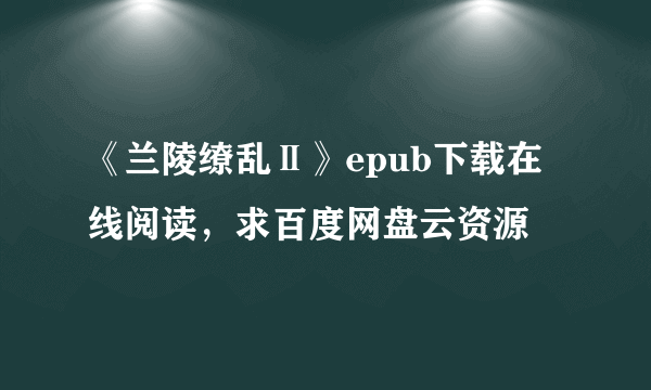 《兰陵缭乱Ⅱ》epub下载在线阅读，求百度网盘云资源