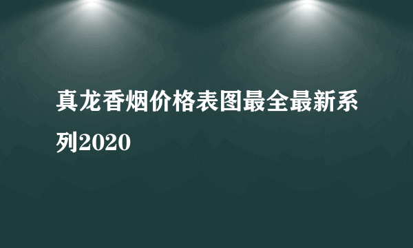 真龙香烟价格表图最全最新系列2020