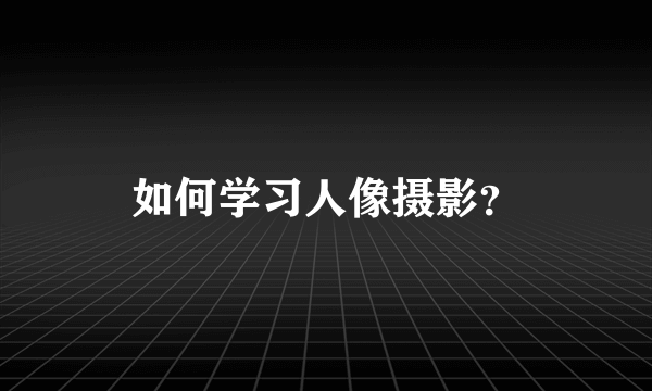 如何学习人像摄影？